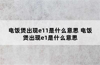 电饭煲出现e11是什么意思 电饭煲出现e1是什么意思